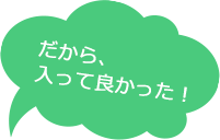 だから、入って良かった！