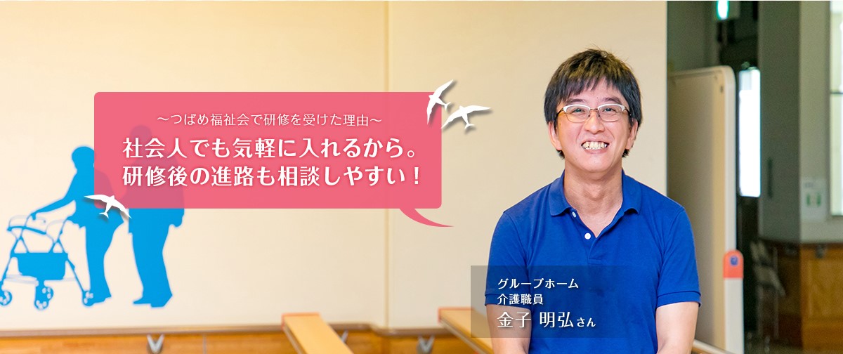 社会人でも気軽にはいれるから研修後の進路も相談しやすい！ グループホーム白川町 介護職員 金子明弘さん